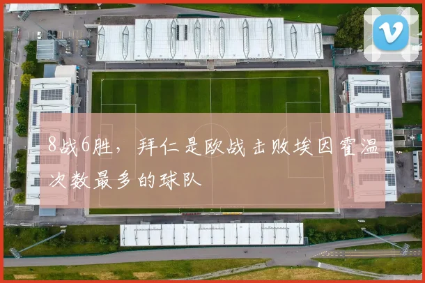 8战6胜，拜仁是欧战击败埃因霍温次数最多的球队