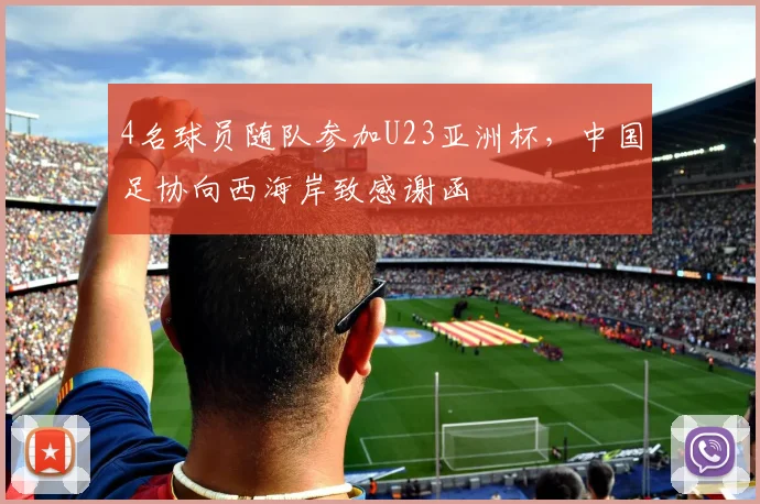 4名球员随队参加U23亚洲杯，中国足协向西海岸致感谢函