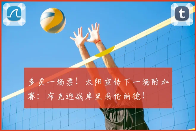 多卖一场票！太阳宣传下一场附加赛：布克迎战库里或伦纳德！